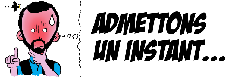 Admettons   un instant...